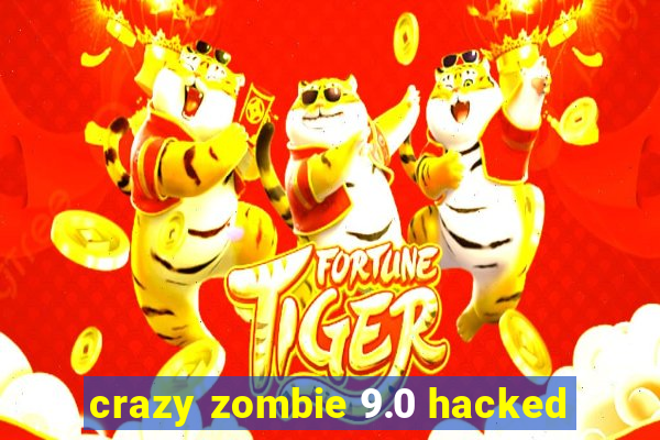 crazy zombie 9.0 hacked